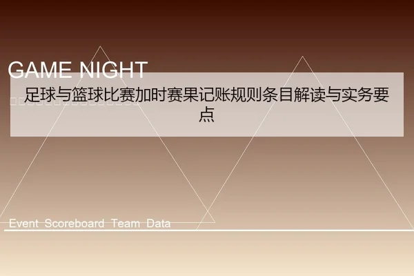 足球与篮球比赛加时赛果记账规则条目解读与实务要点